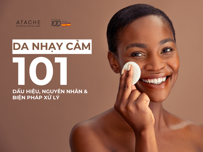 Da Nhạy Cảm 101: Dấu Hiệu, Nguyên Nhân và Biện Pháp Xử Lý Đúng Cách